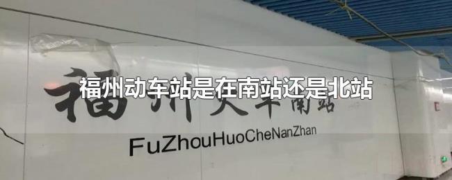 福州动车站是在南站还是北站 福州动车站是在南站还是北站