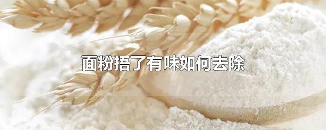 面粉捂了有味如何去除 面粉捂了有味如何去除