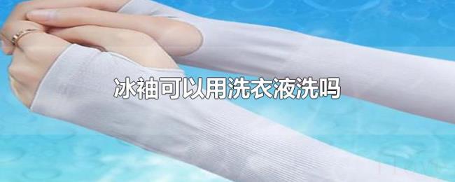 冰袖可以用洗衣液洗吗 冰袖可以用洗衣液洗吗