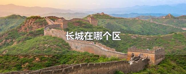 长城在哪个区 长城在哪个区