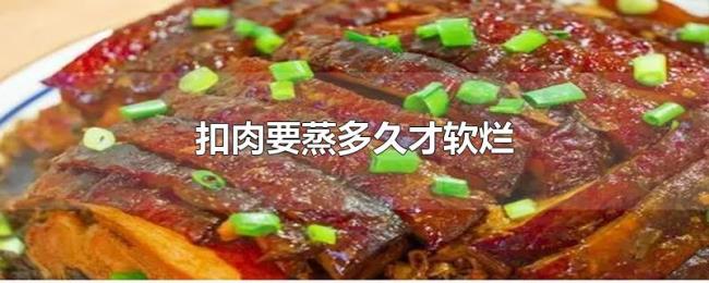 扣肉要蒸多久才软烂 扣肉要蒸多久才软烂