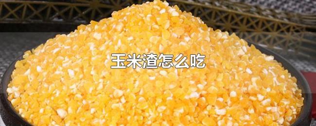 玉米渣怎么吃 玉米渣怎么吃