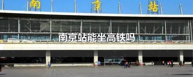 南京站能坐高铁吗 南京站能坐高铁吗