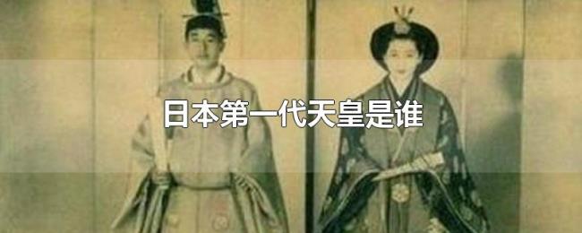 日本第一代天皇是谁 日本第一代天皇是谁