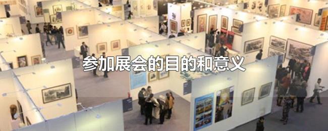 参加展会的目的和意义 参加展会的目的和意义