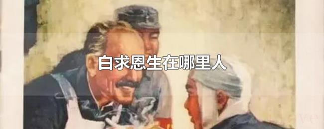 白求恩生在哪里人 白求恩生在哪里人