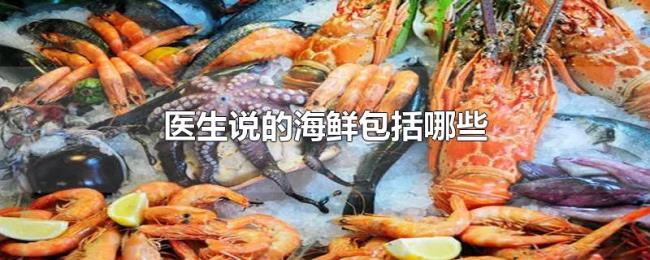 医生说的海鲜包括哪些 医生说的海鲜包括哪些