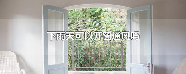 下雨天可以开窗通风吗 下雨天可以开窗通风吗