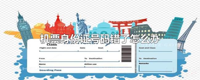 机票身份证号码错了怎么办 机票身份证号码错了怎么办
