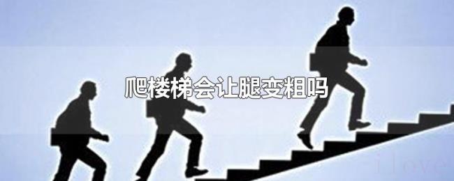 爬楼梯会让腿变粗吗 爬楼梯会让腿变粗吗