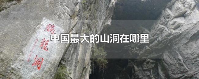 中国最大的山洞在哪里