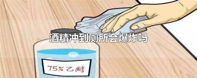 酒精冲到厕所会爆炸吗 酒精冲到厕所会爆炸吗