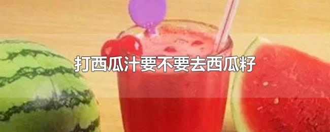 打西瓜汁要不要去西瓜籽 打西瓜汁要不要去西瓜籽