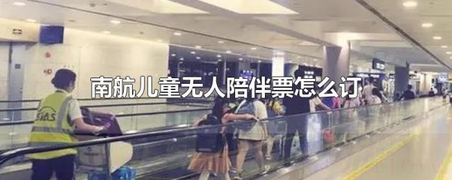 南航儿童无人陪伴票怎么订