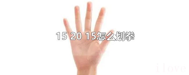 15(20 15怎么划拳) 15(20 15怎么划拳)