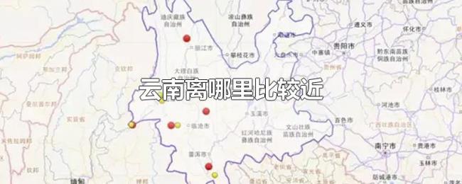 云南离哪里比较近 云南离哪里比较近
