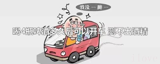 喝4瓶啤酒多久后可以开车（测不出酒精）