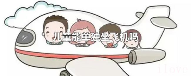 儿童能单独坐飞机吗 儿童能单独坐飞机吗