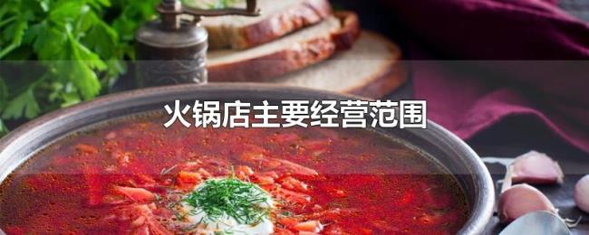 火锅店主要经营范围 火锅店主要经营范围