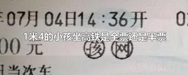 1米4的小孩坐高铁是全票还是半票 1米4的小孩坐高铁是全票还是半票