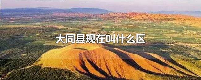 大同县现在叫什么区