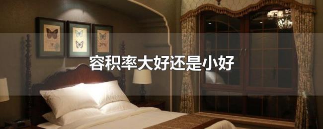 容积率大好还是小好 容积率大好还是小好