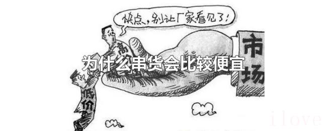 为什么串货会比较便宜 为什么串货会比较便宜