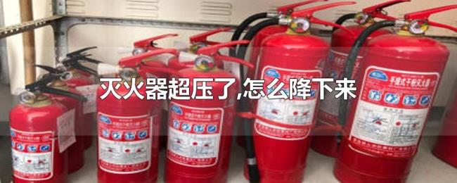 灭火器超压了,怎么降下来