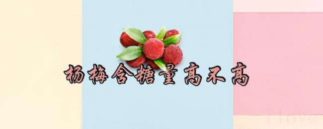 杨梅含糖量高不高
