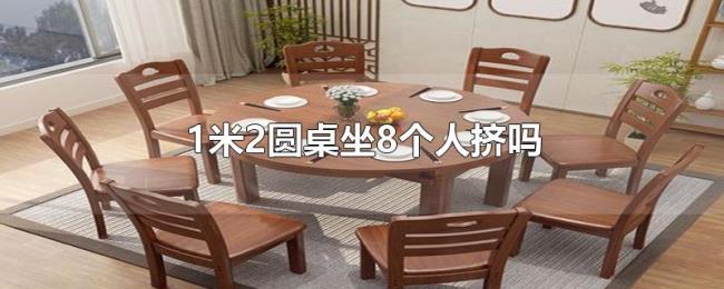 1米2圆桌坐8个人挤吗 1米2圆桌坐8个人挤吗