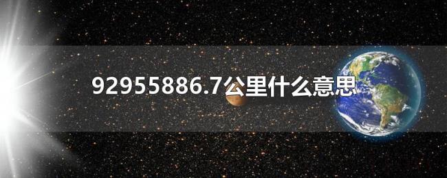 92955886.7公里什么意思 92955886.7公里什么意思