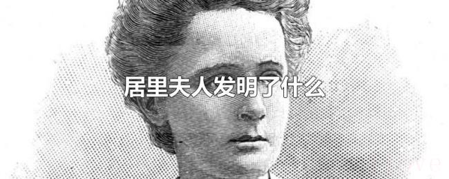 居里夫人发明了什么 居里夫人发明了什么
