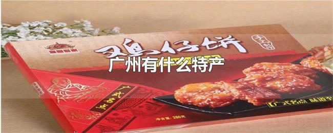 广州有什么特产 广州有什么特产