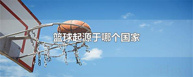 篮球起源于哪个国家 篮球起源于哪个国家