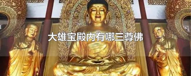 大雄宝殿内有哪三尊佛 大雄宝殿内有哪三尊佛