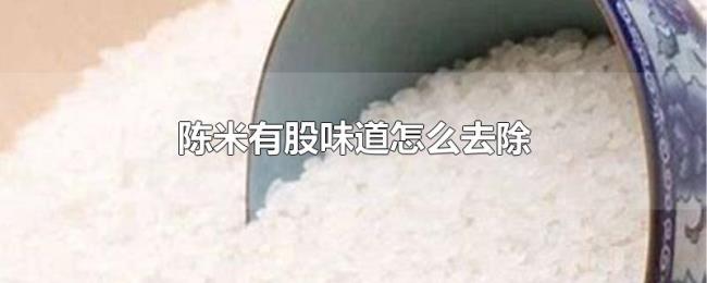 陈米有股味道怎么去除 陈米有股味道怎么去除