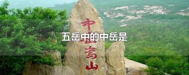 五岳中的中岳是 五岳中的中岳是