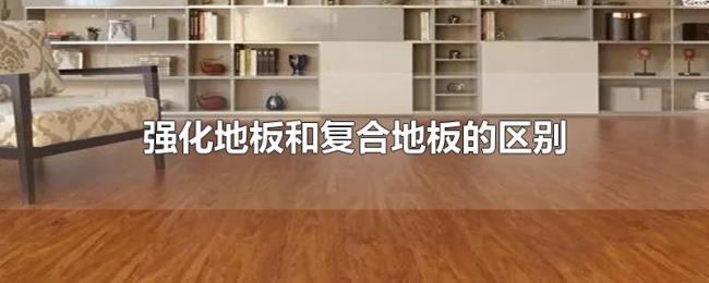 强化地板和复合地板的区别 强化地板和复合地板的区别