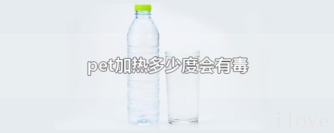 pet加热多少度会有毒