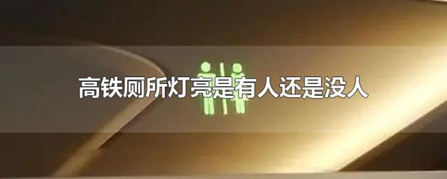 高铁厕所灯亮是有人还是没人 高铁厕所灯亮是有人还是没人