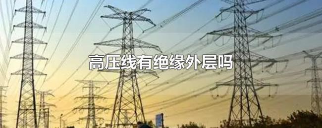 高压线有绝缘外层吗 高压线有绝缘外层吗