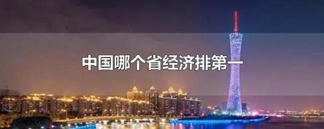 中国哪个省经济排第一 中国哪个省经济排第一