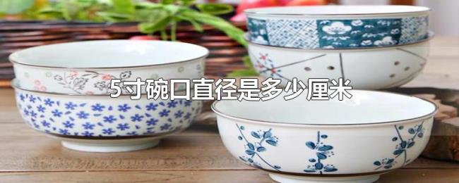 5寸碗口直径是多少厘米 5寸碗口直径是多少厘米