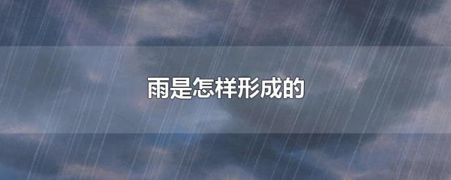 雨是怎样形成的 雨是怎样形成的