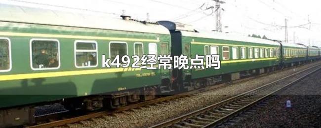 k492经常晚点吗 k492经常晚点吗
