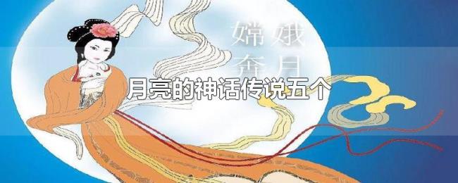 月亮的神话传说五个 月亮的神话传说五个