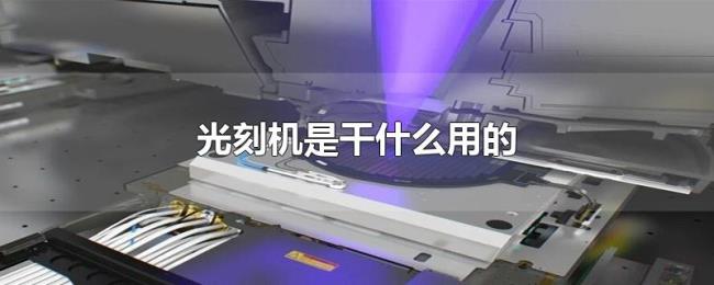 光刻机是干什么用的 光刻机是干什么用的