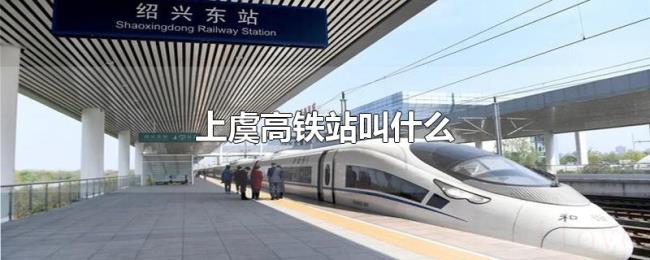 上虞高铁站叫什么 上虞高铁站叫什么