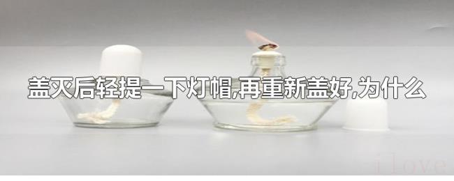 盖灭后轻提一下灯帽,再重新盖好,为什么 盖灭后轻提一下灯帽,再重新盖好,为什么