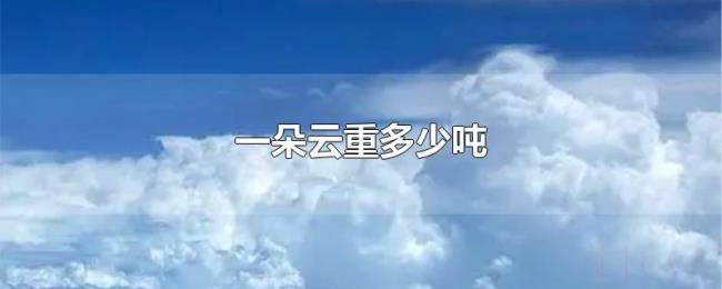 一朵云重多少吨 一朵云重多少吨